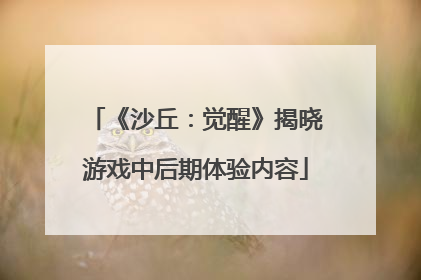 《沙丘：觉醒》揭晓游戏中后期体验内容