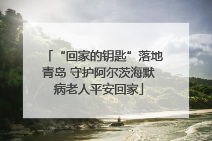 “回家的钥匙”落地青岛 守护阿尔茨海默病老人平安回家