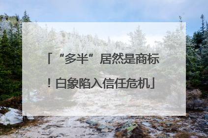 “多半”居然是商标！白象陷入信任危机