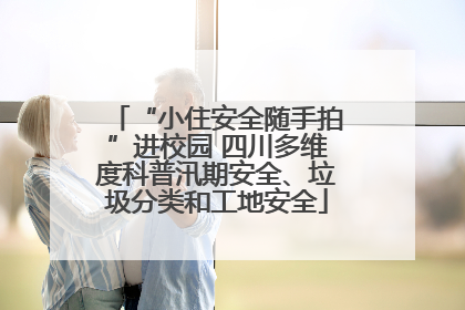 “小住安全随手拍”进校园 四川多维度科普汛期安全、垃圾分类和工地安全