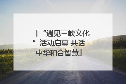 “遇见三峡文化”活动启幕 共话中华和合智慧