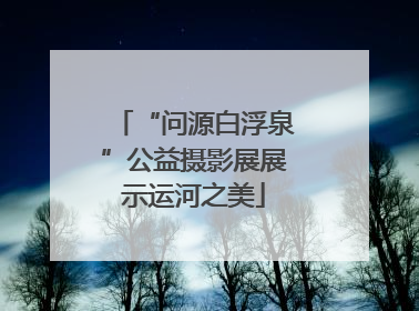 “问源白浮泉”公益摄影展展示运河之美