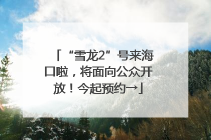 “雪龙2”号来海口啦，将面向公众开放！今起预约→