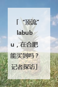 “顶流”labubu，在合肥能买到吗？记者探访