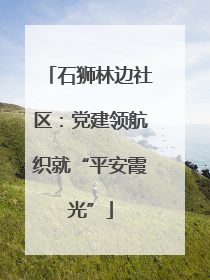 石狮林边社区：党建领航织就“平安霞光”