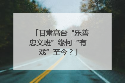 甘肃高台“乐善忠义班”缘何“有戏”至今？