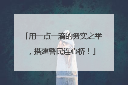 用一点一滴的务实之举，搭建警民连心桥！