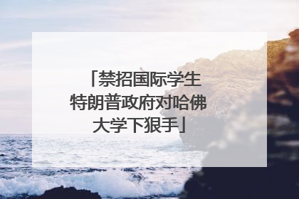 禁招国际学生 特朗普政府对哈佛大学下狠手