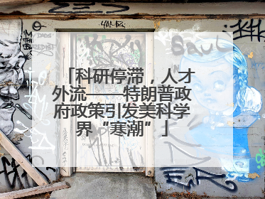 科研停滞，人才外流——特朗普政府政策引发美科学界“寒潮”