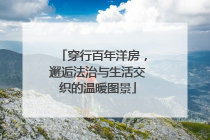 穿行百年洋房，邂逅法治与生活交织的温暖图景