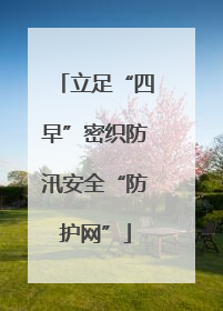 立足“四早”密织防汛安全“防护网”