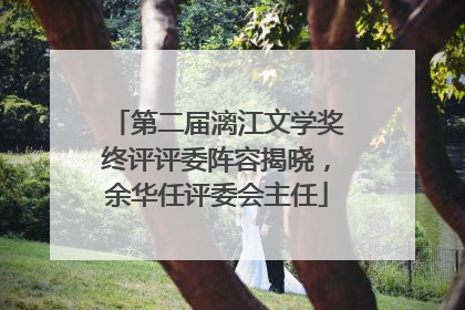 第二届漓江文学奖终评评委阵容揭晓，余华任评委会主任