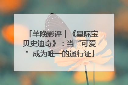 羊晚影评｜《星际宝贝史迪奇》：当“可爱”成为唯一的通行证