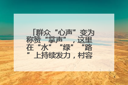 群众“心声”变为称赞“掌声”，这里在“水”“绿”“路”上持续发力，村容村貌焕然一新