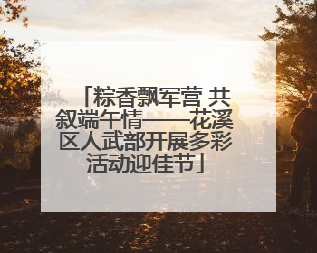 粽香飘军营 共叙端午情——花溪区人武部开展多彩活动迎佳节