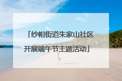 纱帽街道朱家山社区开展端午节主题活动