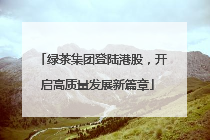 绿茶集团登陆港股，开启高质量发展新篇章