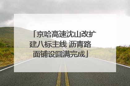 京哈高速沈山改扩建八标主线 沥青路面铺设圆满完成