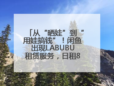 从“晒娃”到“用娃搞钱”！闲鱼出现LABUBU租赁服务，日租80元仍供不应求