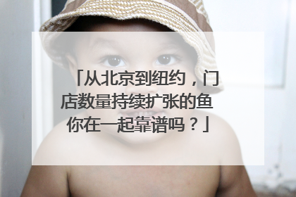 从北京到纽约，门店数量持续扩张的鱼你在一起靠谱吗？