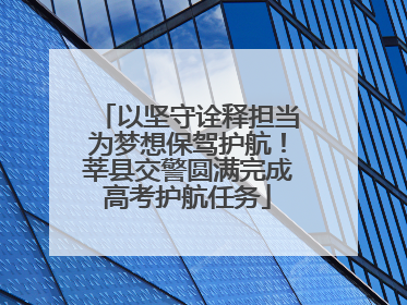 以坚守诠释担当为梦想保驾护航！莘县交警圆满完成高考护航任务