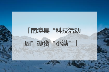 南漳县“科技活动周”硬货“小满”