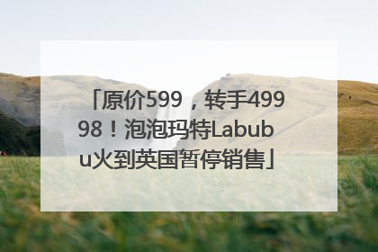 原价599，转手49998！泡泡玛特Labubu火到英国暂停销售