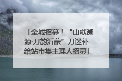 全城招募！“山歌溯源·刀韵沂蒙”刀迷补给站市集主理人招募