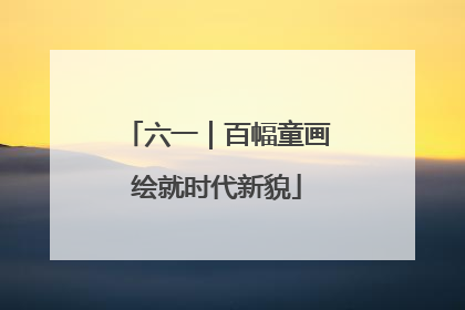 六一｜百幅童画绘就时代新貌