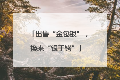 出售“金包银”，换来“银手铐”