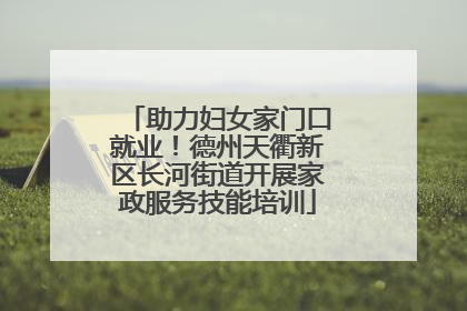助力妇女家门口就业！德州天衢新区长河街道开展家政服务技能培训