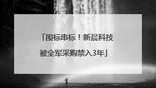 围标串标！新晨科技被全军采购禁入3年