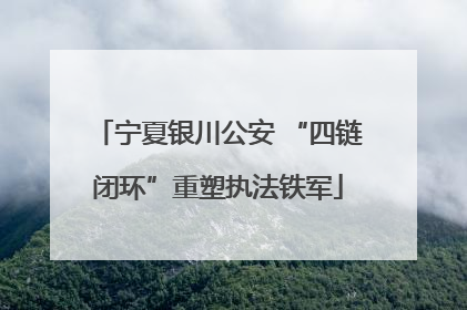 宁夏银川公安 “四链闭环”重塑执法铁军