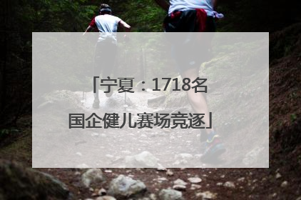宁夏：1718名国企健儿赛场竞逐
