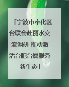 宁波市奉化区台联会赴丽水交流调研 推动激活台胞台属服务新生态