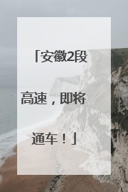 安徽2段高速，即将通车！