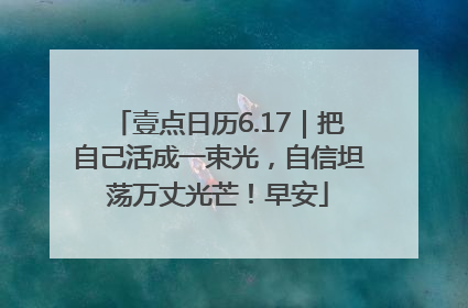 壹点日历6.17｜把自己活成一束光，自信坦荡万丈光芒！早安