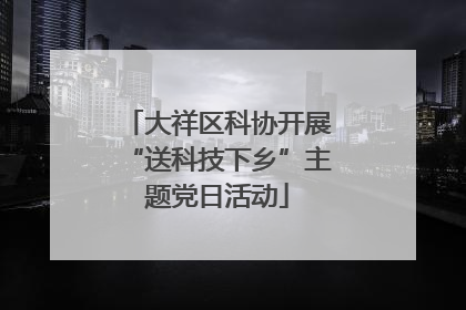 大祥区科协开展“送科技下乡”主题党日活动