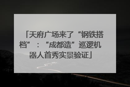 天府广场来了“钢铁搭档”：“成都造”巡逻机器人首秀实景验证