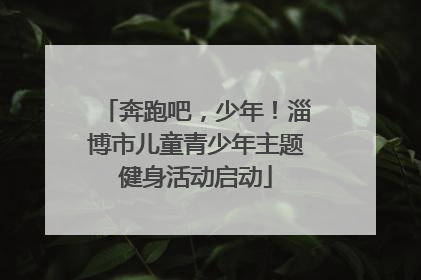 奔跑吧，少年！淄博市儿童青少年主题健身活动启动