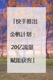 快手推出金帆计划：20亿流量赋能获客