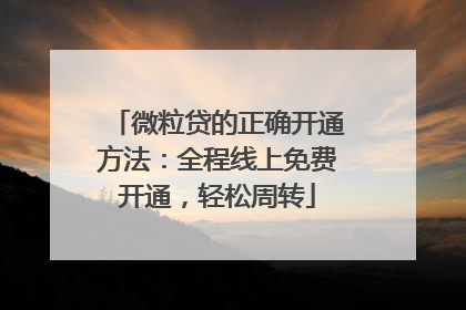 微粒贷的正确开通方法：全程线上免费开通，轻松周转