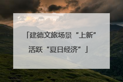 建德文旅场景“上新” 活跃“夏日经济”