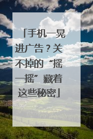手机一晃进广告？关不掉的“摇一摇”藏着这些秘密