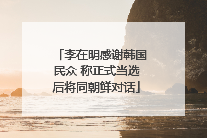 李在明感谢韩国民众 称正式当选后将同朝鲜对话