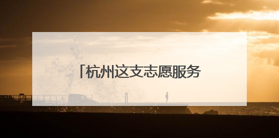 杭州这支志愿服务队又来了，这件事，他们坚持了19年