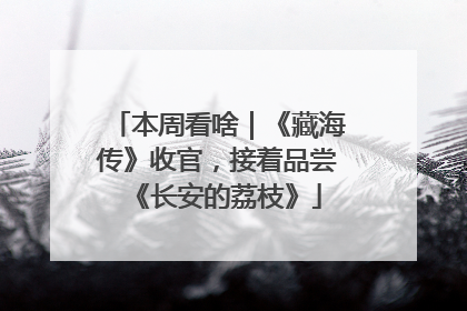 本周看啥｜《藏海传》收官，接着品尝《长安的荔枝》