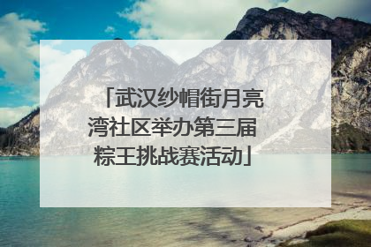 武汉纱帽街月亮湾社区举办第三届粽王挑战赛活动