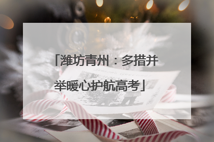 潍坊青州：多措并举暖心护航高考