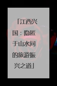江西兴国：隐匿于山水间的旅游振兴之道